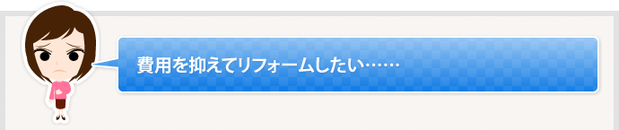 費用を抑えてリフォームしたい……