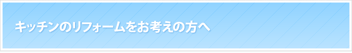 キッチンのリフォームをお考えの方へ