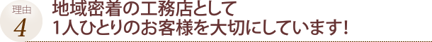 地域密着の工務店として1人ひとりのお客様を大切にしています！