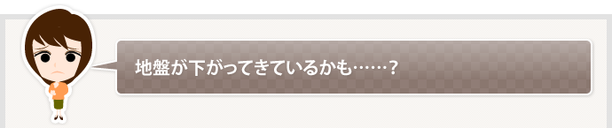 地盤が下がってきているかも……？