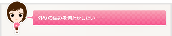 外壁の傷みを何とかしたい……