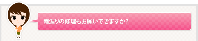 雨漏りの修理もお願いできますか？