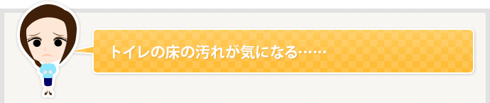 トイレの床の汚れが気になる……