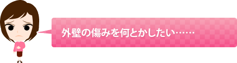 外壁の痛みを何とかしたい……