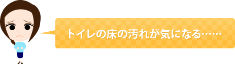 トイレの床の汚れが気になる……